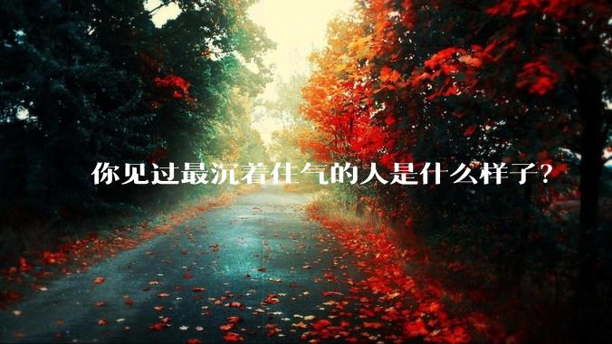 你见过最沉着住气的人是什么样子？