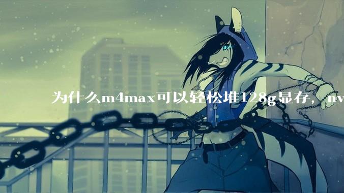 为什么m4max可以轻松堆128g显存，nvidia消费端显卡却长期被限制在24g？