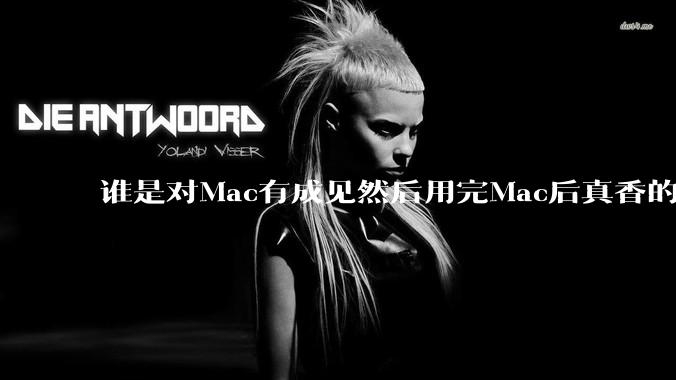 谁是对Mac有成见然后用完Mac后真香的？