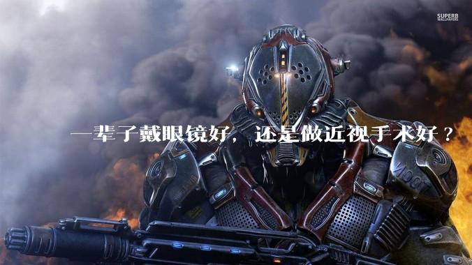 一辈子戴眼镜好，还是做近视手术好?