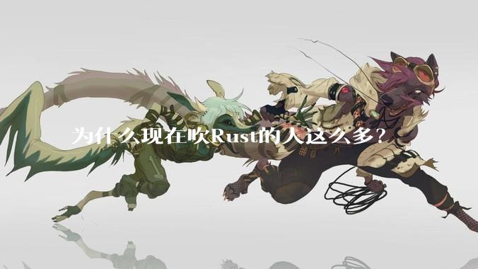 为什么现在吹Rust的人这么多？
